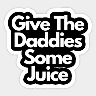 Give The Daddies Some Juice Sticker